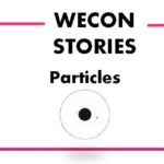 WECON STORIES – PARTICLES